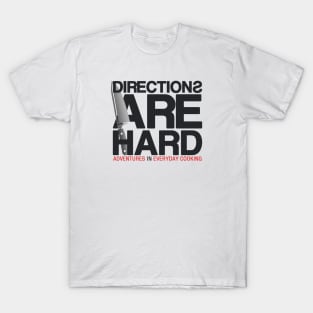 Directions Are Hard - Adventures in Everyday Cooking T-Shirt